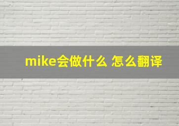 mike会做什么 怎么翻译